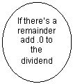 Oval: If there’s a remainder add .0 to the dividend